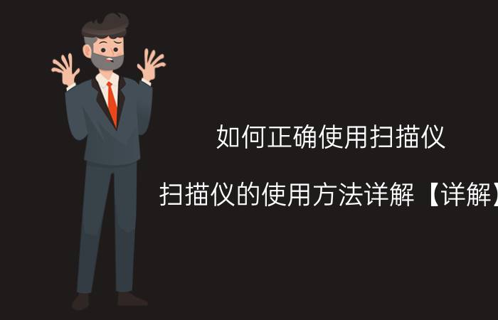 如何正确使用扫描仪 扫描仪的使用方法详解【详解】